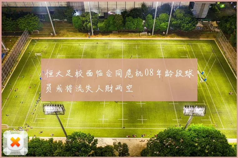 恒大足校面临合同危机08年龄段球员或将流失人财两空